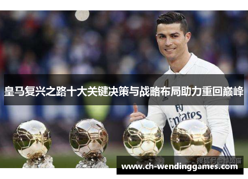 皇马复兴之路十大关键决策与战略布局助力重回巅峰