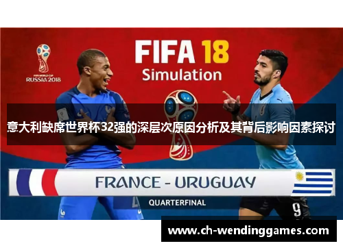 意大利缺席世界杯32强的深层次原因分析及其背后影响因素探讨 意大利缺席世界杯32强的深层次原因分析及其背后影响因素探讨