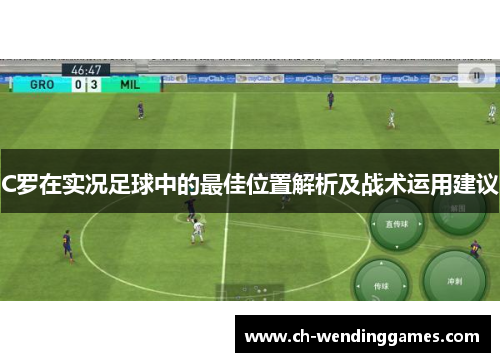 C罗在实况足球中的最佳位置解析及战术运用建议 C罗在实况足球中的最佳位置解析及战术运用建议
