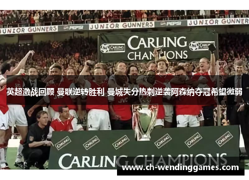 英超激战回顾 曼联逆转胜利 曼城失分热刺逆袭阿森纳夺冠希望微弱 英超激战回顾 曼联逆转胜利 曼城失分热刺逆袭阿森纳夺冠希望微弱
