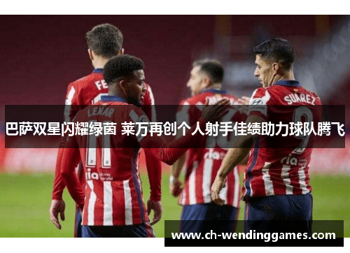 巴萨双星闪耀绿茵 莱万再创个人射手佳绩助力球队腾飞 巴萨双星闪耀绿茵 莱万再创个人射手佳绩助力球队腾飞