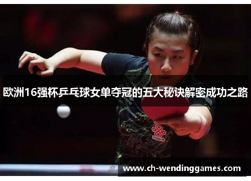 欧洲16强杯乒乓球女单夺冠的五大秘诀解密成功之路